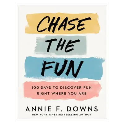 Chase the Fun - 100 Days to Discover Fun Right Where You Are - Downs, Annie F.