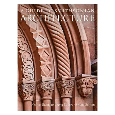 Guide to Smithsonian Architecture - Ewing, Heather (Heather Ewing) a Ballard, Amy (Amy Ballard)