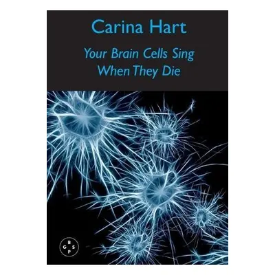 Your Brain Cells Sing When They Die - Hart, Carina