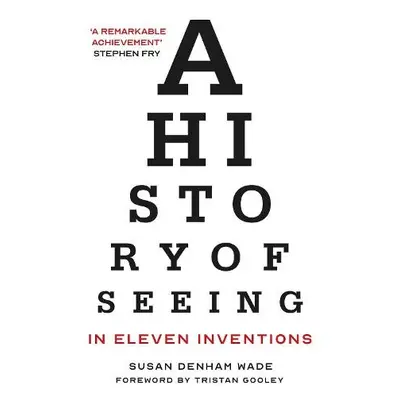 History of Seeing in Eleven Inventions - Denham Wade, Susan