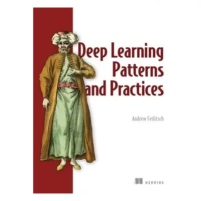 Deep Learning Design Patterns - Ferlitsch, Andrew