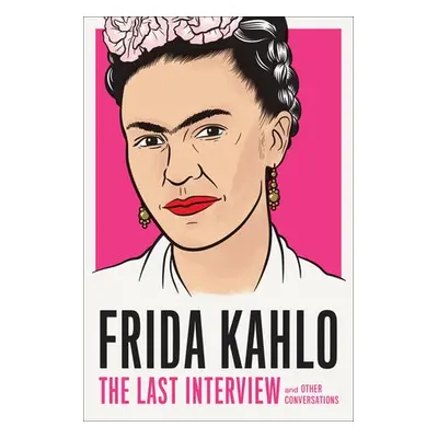 Frida Kahlo: The Last Interview - Kahlo, Frida