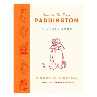 How to Be More Paddington: A Book of Kindness - Bond, Michael