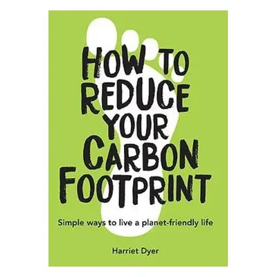 How to Reduce Your Carbon Footprint - Dyer, Harriet