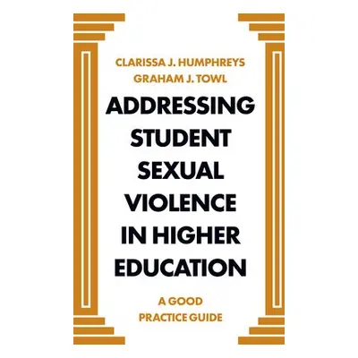 Addressing Student Sexual Violence in Higher Education - Humphreys, Clarissa J (Durham Universit