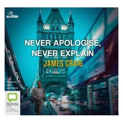 Never Apologise, Never Explain - Craig, James