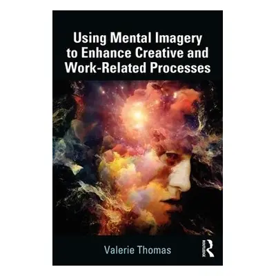 Using Mental Imagery to Enhance Creative and Work-related Processes - Thomas, Valerie