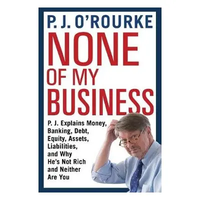 None of My Business - O'Rourke, P. J.