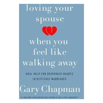 Loving Your Spouse When you Feel Like Walking Away - Chapman, Gary D.