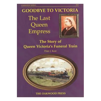 Goodbye to Victoria the Last Queen Empress - Keat, Peter J.