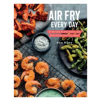 Air Fry Every Day - Mims, Ben