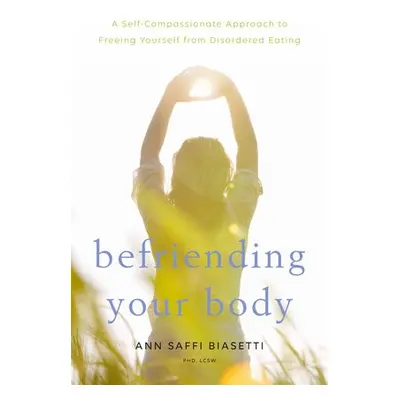 Befriending Your Body - Biasetti, Ann Saffi