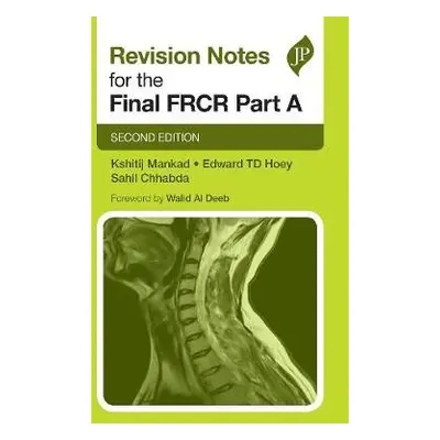 Revision Notes for the Final FRCR Part A - Mankad, Kshitij a Hoey, Edward