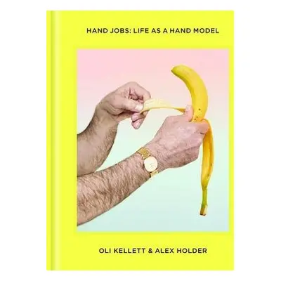 Hand Jobs: Life As a Hand Model - Kellett, Oli a Holder, Alex