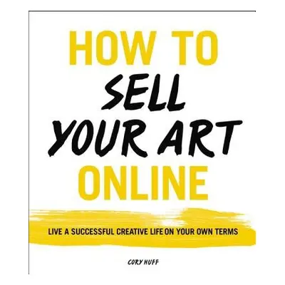 How to Sell Your Art Online - Huff, Cory