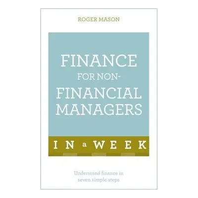 Finance For Non-Financial Managers In A Week - Mason, Roger a Ltd, Roger Mason