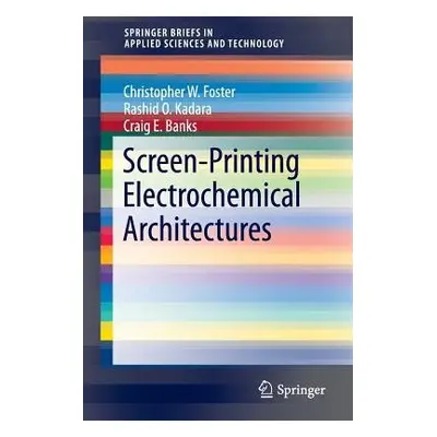 Screen-Printing Electrochemical Architectures - Banks, Craig E. a Foster, Christopher W. a Kadar