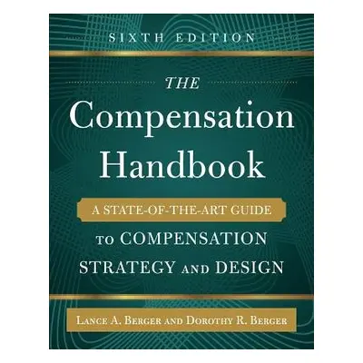 Compensation Handbook, Sixth Edition: A State-of-the-Art Guide to Compensation Strategy and Desi