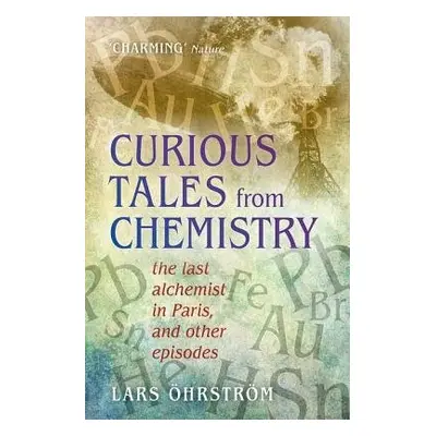 Curious Tales from Chemistry - Ohrstrom, Lars (, Professor at Chalmers University of Technology,