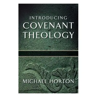 Introducing Covenant Theology - Horton, Michael