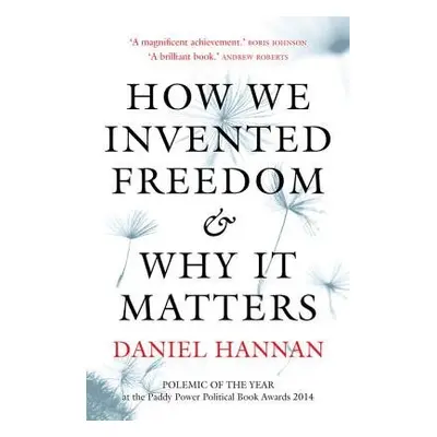 How We Invented Freedom a Why It Matters - Hannan, Daniel