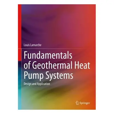 Fundamentals of Geothermal Heat Pump Systems - Lamarche, Louis