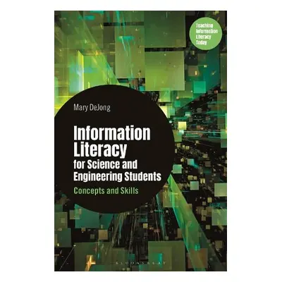 Information Literacy for Science and Engineering Students - DeJong, Mary