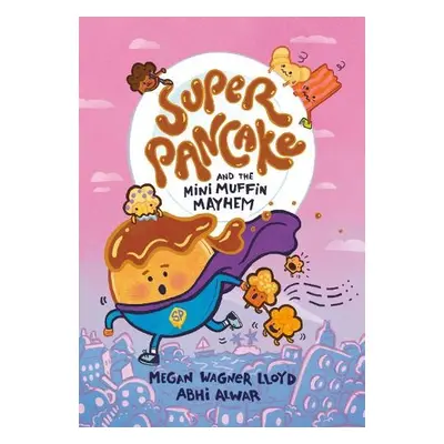 Super Pancake and the Mini Muffin Mayhem - Lloyd, Megan Wagner a Alwar, Abhi