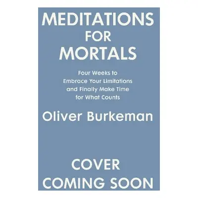 Meditations for Mortals - Burkeman, Oliver