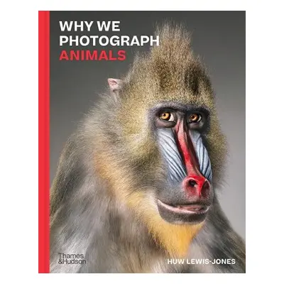 Why We Photograph Animals - Lewis-Jones, Huw