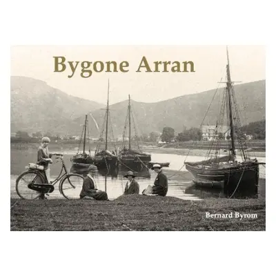 Bygone Arran - Byrom, Bernard