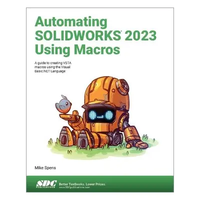 Automating SOLIDWORKS 2023 Using Macros - Spens, Mike