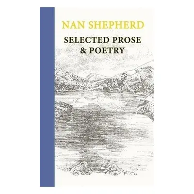 Nan Shepherd: Selected Prose and Poetry - Shepherd, Nan