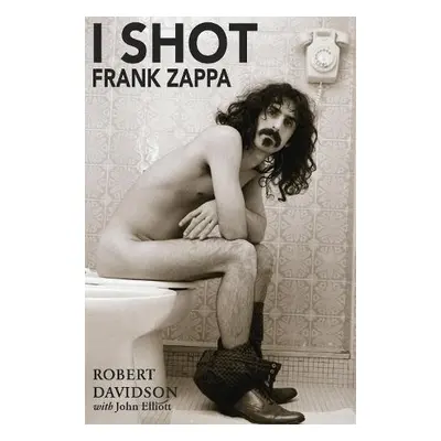 I Shot Frank Zappa - Davidson, Robert JH a Elliott, John