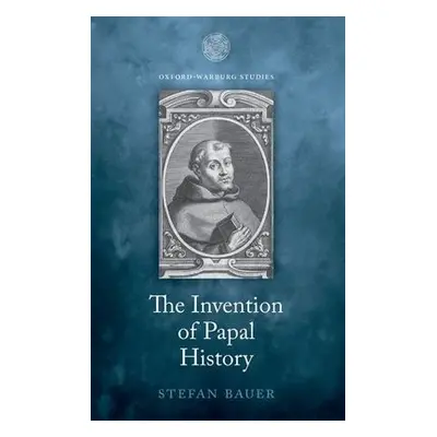 Invention of Papal History - Bauer, Stefan (Lecturer in Early Modern History, Lecturer in Early 