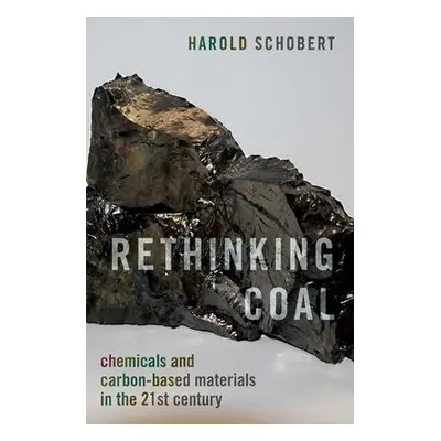 Rethinking Coal - Schobert, Harold (Professor of Fuel Science, Professor of Fuel Science, Penn S