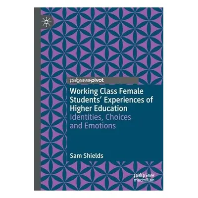 Working Class Female Students' Experiences of Higher Education - Shields, Sam