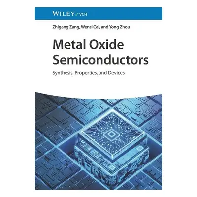 Metal Oxide Semiconductors - Zang, Zhigang (Kyushu University a Chongqing University) a Cai, We