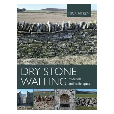 Dry Stone Walling - Materials and Techniques - Aitken, Nick