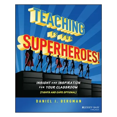 Teaching Is for Superheroes! - Bergman, Daniel J.