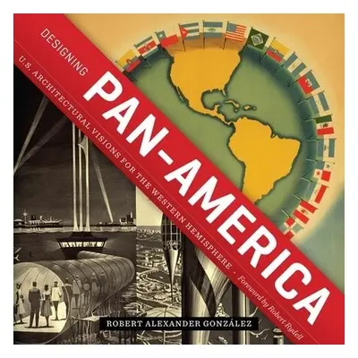 Designing Pan-America - Gonzalez, Robert Alexander