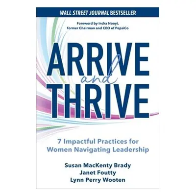 Arrive and Thrive: 7 Impactful Practices for Women Navigating Leadership - Brady, Susan a Foutty