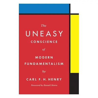 Uneasy Conscience of Modern Fundamentalism - Henry, Carl F. H.