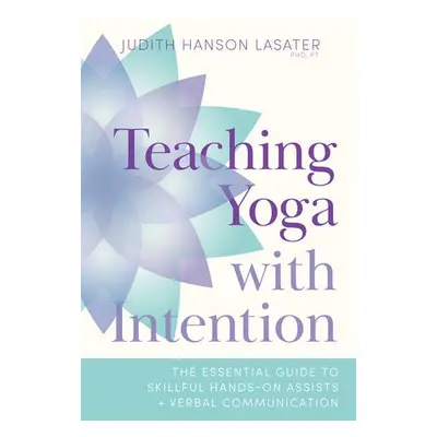 Teaching Yoga with Intention - Lasater, Judith Hanson