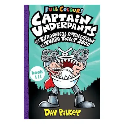 Captain Underpants and the Tyrannical Retaliation of the Turbo Toilet 2000 Full Colour - Pilkey,