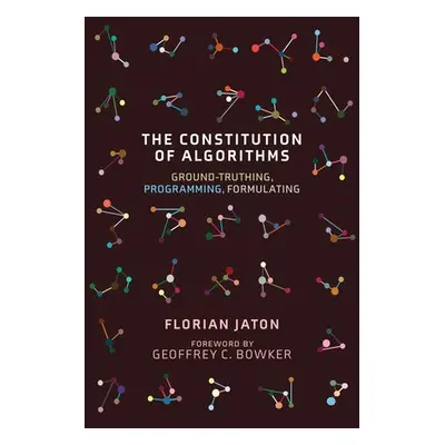 Constitution of Algorithms - Jaton, Florian a Bowker, Geoffrey C.