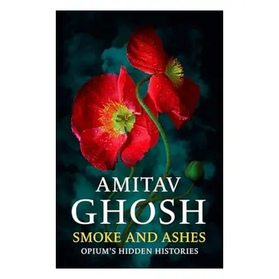 Smoke And Ashes - Ghosh, Amitav