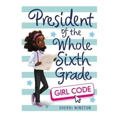 President of the Whole Sixth Grade: Girl Code - Winston, Sherri