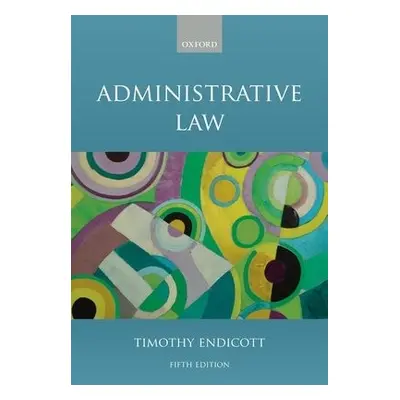 Administrative Law - Endicott, Timothy (Vinerian Professor of English Law, Vinerian Professor of