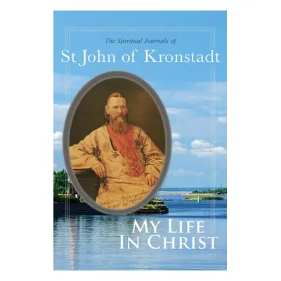 My Life in Christ - of Kronstadt, John a Goulaeff, E. E.